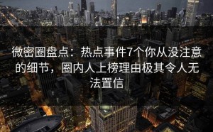 微密圈盘点：热点事件7个你从没注意的细节，圈内人上榜理由极其令人无法置信